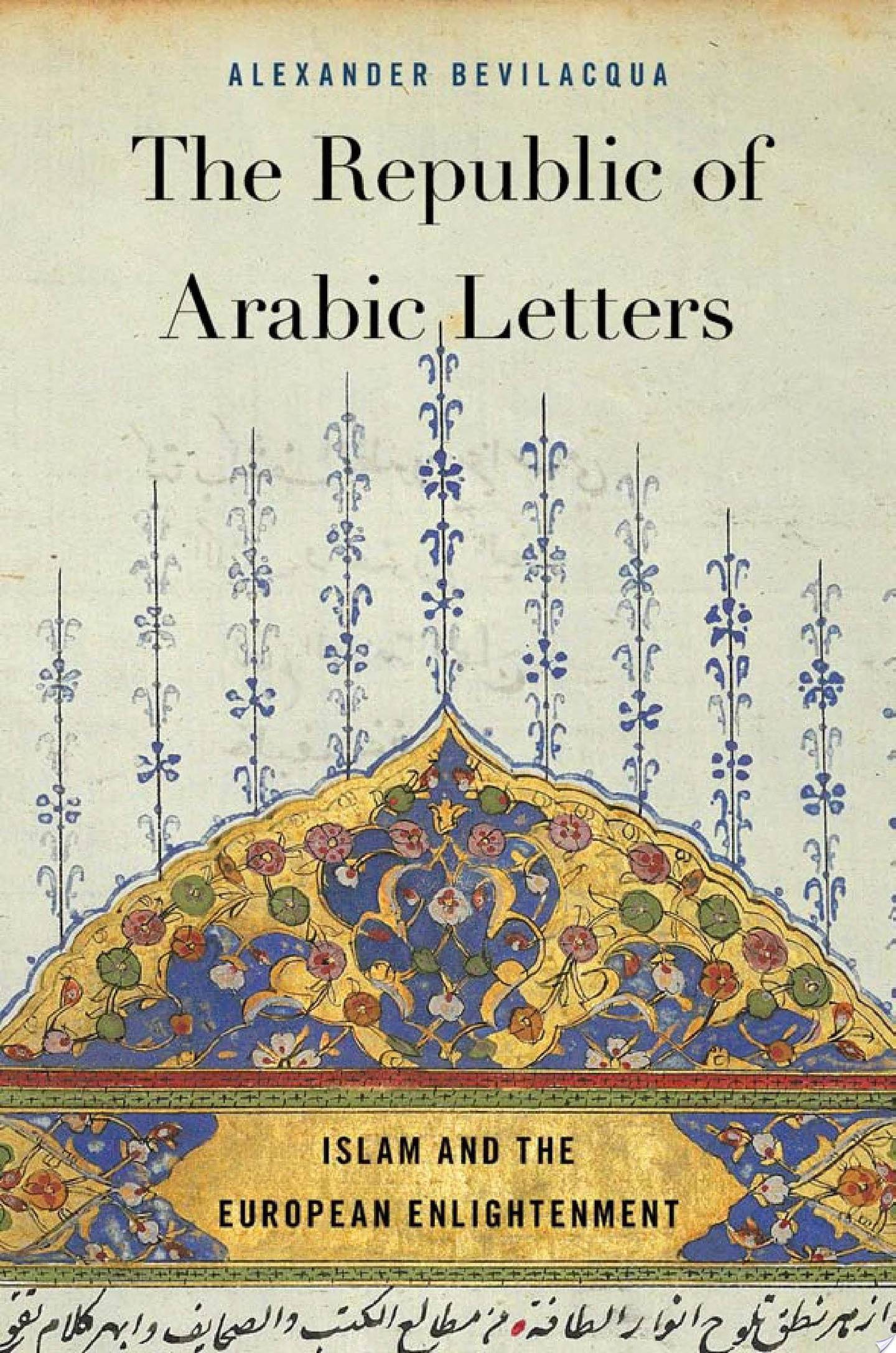 The Republic of Arabic Letters: Islam and the European Enlightenment by Alexander Bevilacqua. Courtesy Harvard University Press