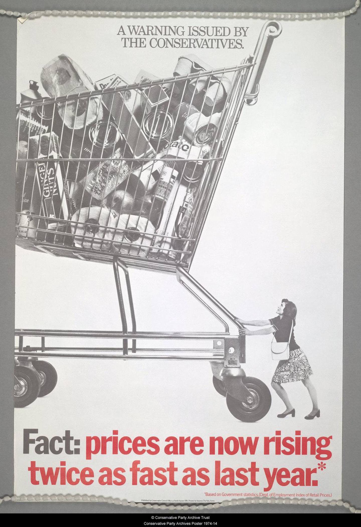 An August 1974 General Election poster for the British Conservative Party, depicting a woman pushing a giant shopping trolley with the caption 'A warning issued by the Conservatives. Fact: prices are rising twice as fast as last year'. (Photo by The Conservative Party Archive/Getty Images)