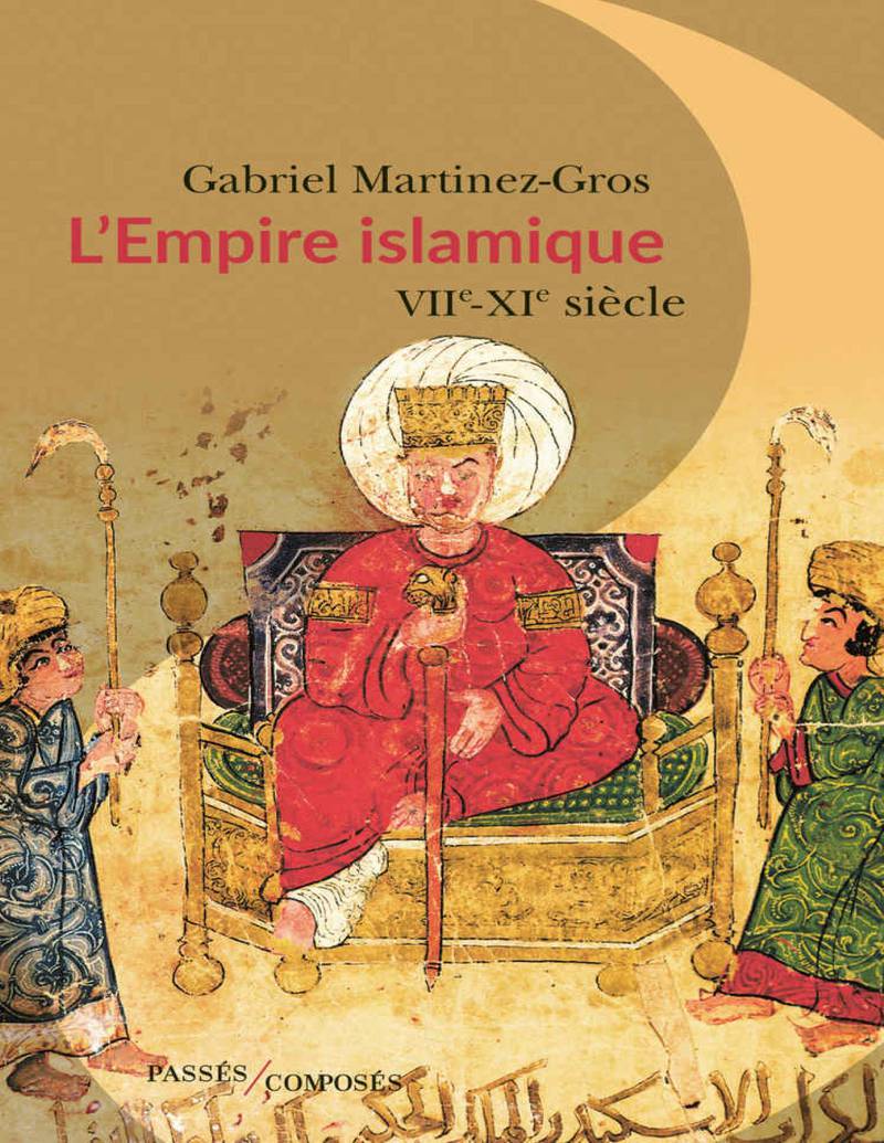 L'Empire Islamique: VIIe - XIe siècle (The Islamic Empire: 7th - 11th Century) by Gabriel Martinez-Gros. Courtesy Passés Composés
