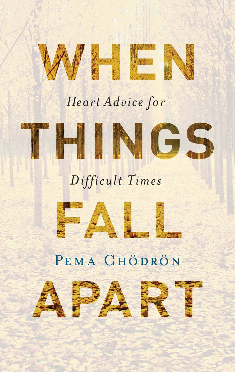 When Things Fall Apart: Heart Advice for Difficult Times by Pema Chodron published by Shambhala. Courtesy Penguin Random House