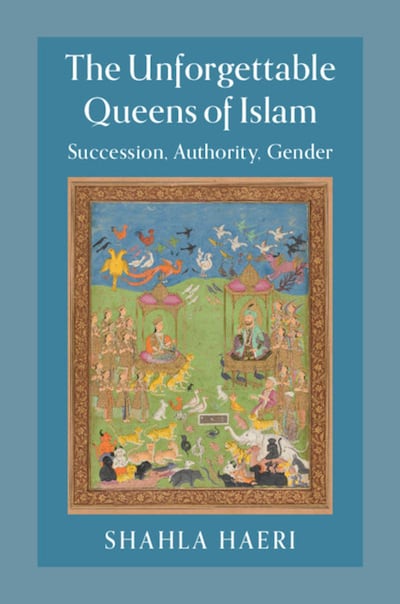The Unforgettable Queens of Islam: Succession, Authority, Gender by Shahla Haeri. Courtesy Cambridge University Press