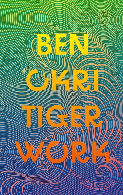 Ben Okri's new book Tiger Work looks at climate change and enviromentalism through a collection of short stories, poetry and essays. Photo: Penguin Random House