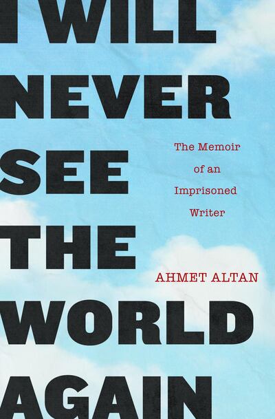 I Will Never See the World Again: The Memoir of an Imprisoned Writer by Ahmet Altan translated from the Turkish by Yasemin Çongar. Courtesy Other Press