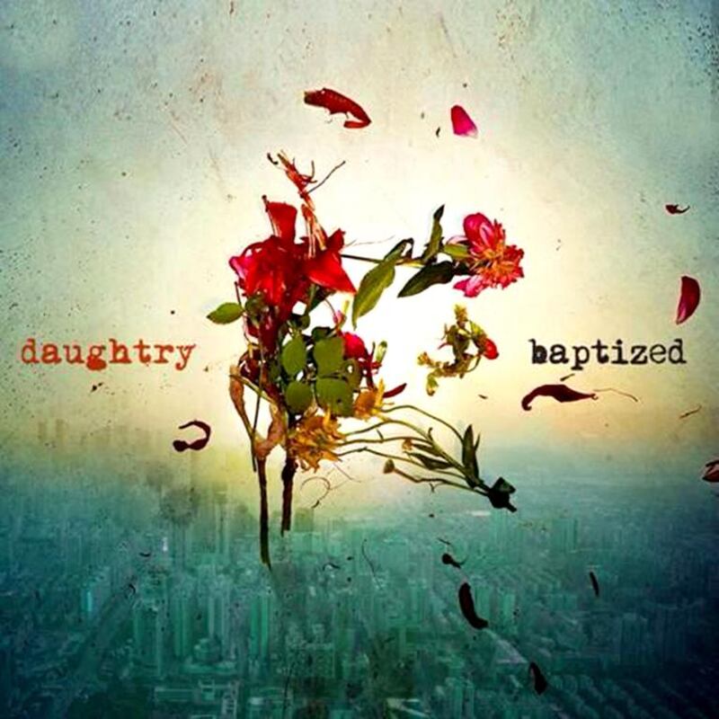 Baptized by Daughtry.