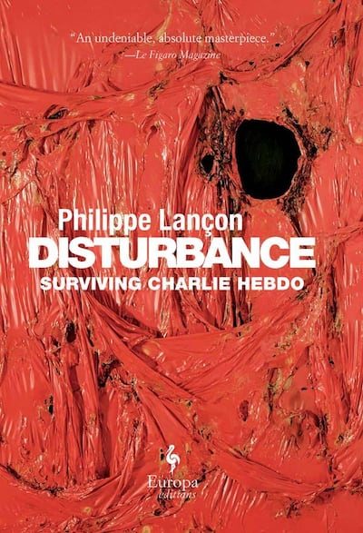 Disturbance: Surviving Charlie Hebdo by Philippe Lançon. Europa Editions