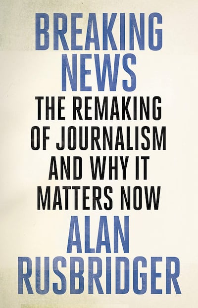 Breaking News: The Remaking of Journalism and Why It Matters Now Alan Rushbridger, Canongate