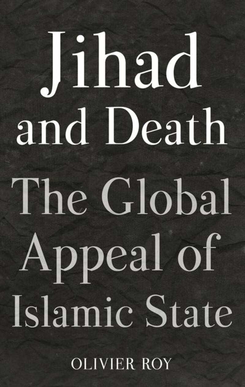 Jihad and Death: The Global Appeal of Islamic State by Olivier Roy is published by Hurst. Courtesy Hurst Publishers