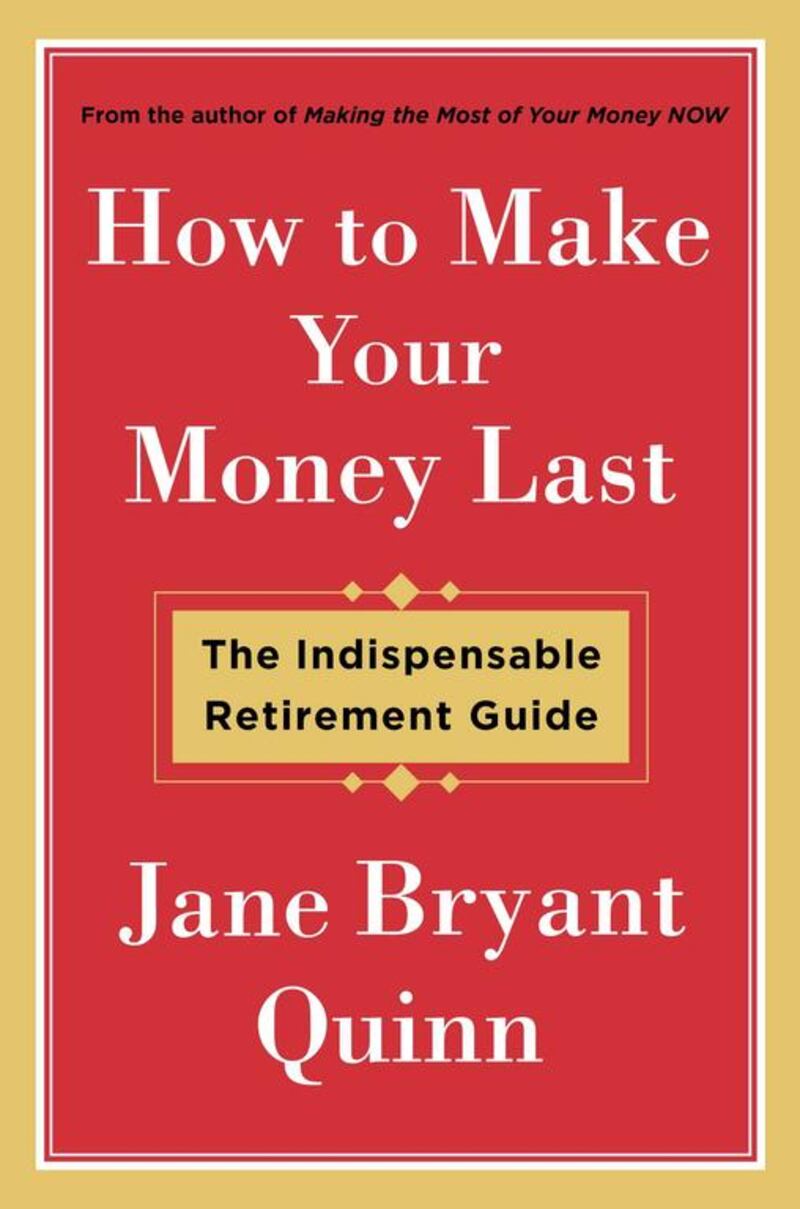 How to Make Your Money Last: The Indispensable Retirement Guide, by Jane Bryant Quinn