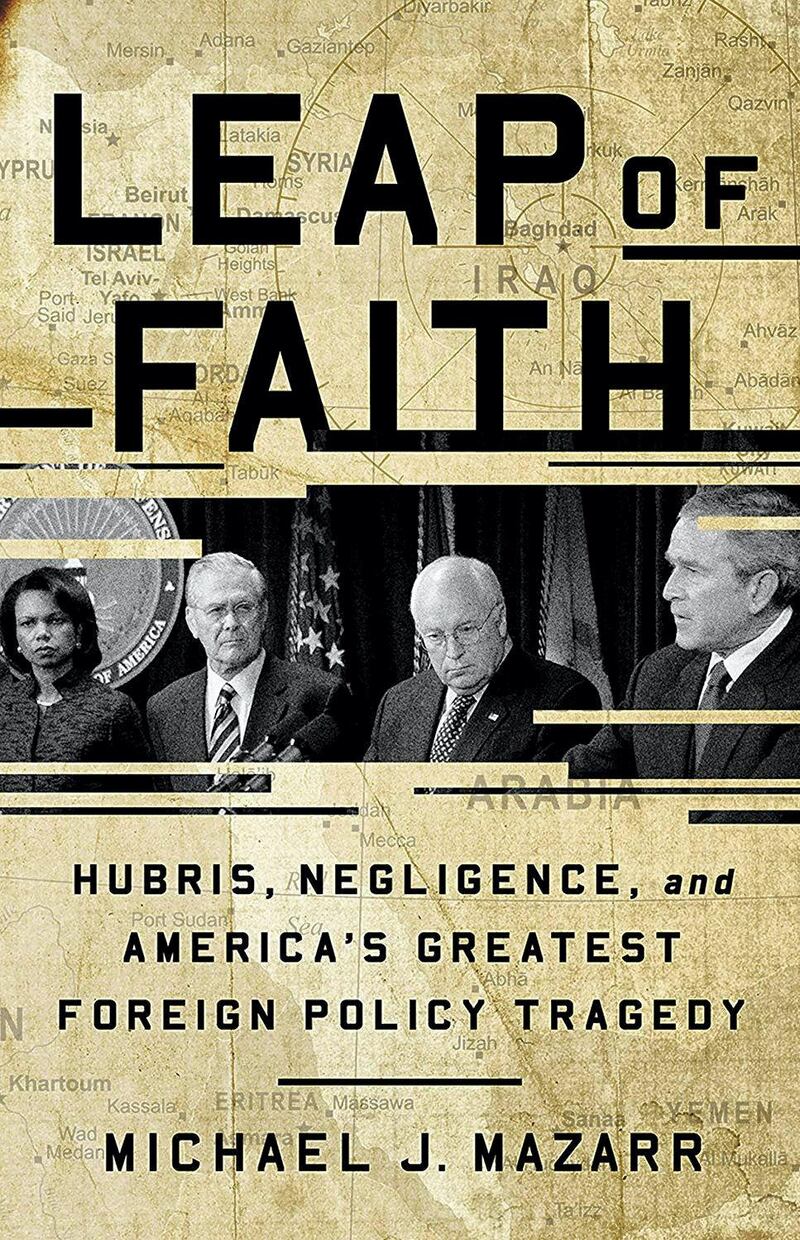 Leap of Faith: Hubris, Negligence, and America’s Greatest Foreign Policy Tragedy By Michael J. Mazarr.
