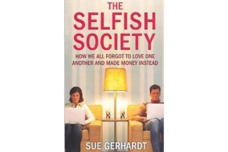 The Selfish Society: How We All Forgot to Love One Another and Made Money Instead by Sue Gerhardt (Simon & Schuster)