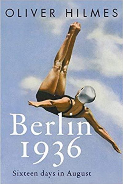 Berlin 1936: Sixteen Days in August by Oliver Hilmes