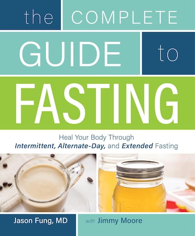 The Complete Guide to Fasting: Heal Your Body Through Intermittent, Alternate-Day, and Extended Fasting by Dr. Jason Fung and Jimmy Moore. Courtesy Victory Belt Publishing