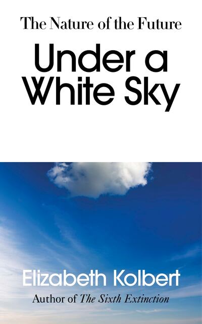 Under a White Sky: The Nature of the Future by Elizabeth Kolbert published by Bodley Head. Photo: Penguin UK