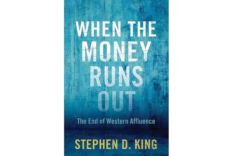 When the Money Runs Out The End of Western Affluence by Stephen D King. Yale University Press