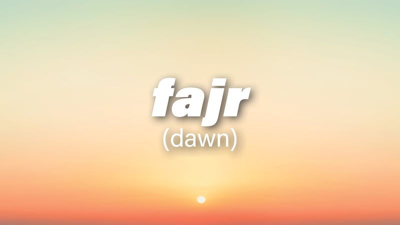 Fajr is the Arabic word for dawn