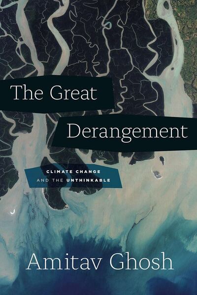 The Great Derangement: Climate Change and the Unthinkable by Amitav Ghosh. Courtesy University of Chicago Press