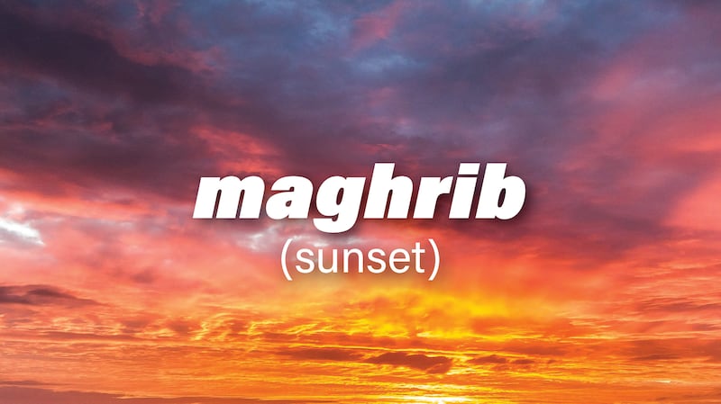 Maghrib is the Arabic word for sunset 