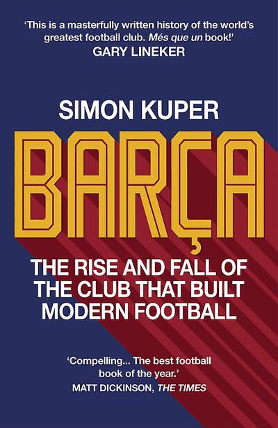 'Barca: The Rise and Fall of The Club that Built Modern Football', by Simon Kuper - version two. 