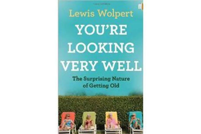 You’re Looking Very Well: The Surprising Nature of Getting Old by Lewis Wolpert (Faber and Faber)