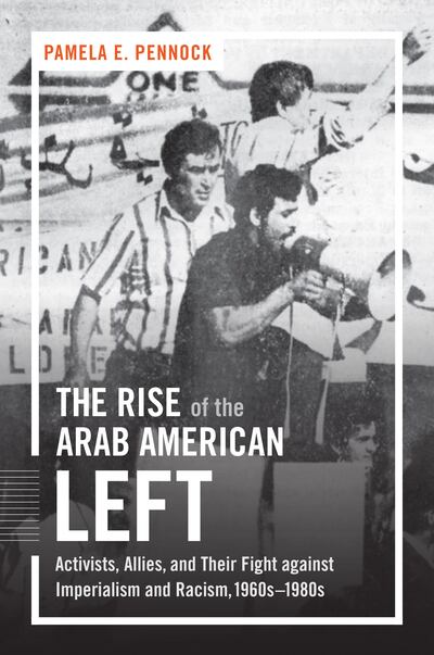 The Rise of the Arab-American Left: Activists, Allies, and Their Fight Against Imperialism and Racism, 1960s–1980s by Pamela E. Pennock. Courtesy North Carolina Press