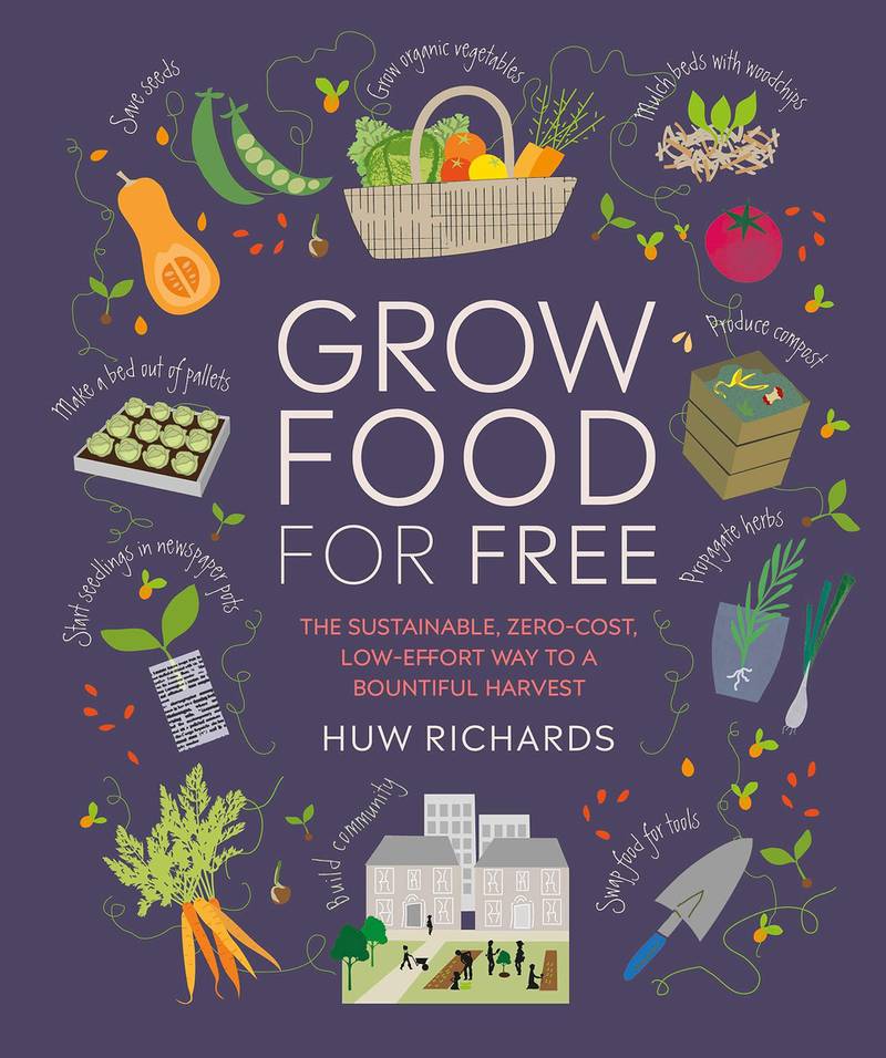 'Grow Food For Free: The Sustainable, Zero-Cost, Low-Effort Way to A Bountiful Harvest' by Huw Richards. DK 